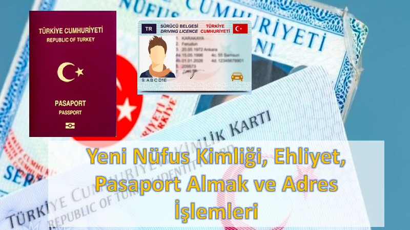 Yeni Nüfus Kimliği, Ehliyet, Pasaport Almak ve Adres İşlemleri